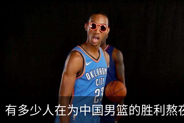 有多少人在为中国男篮的胜利熬夜？卡塔尔之战冲上热搜第二！